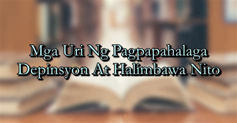 Mga Uri Ng Pagpapahalaga – Depinsyon At Halimbawa Nito.